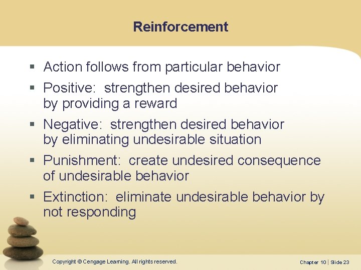 Reinforcement § Action follows from particular behavior § Positive: strengthen desired behavior by providing Reinforcement § Action follows from particular behavior § Positive: strengthen desired behavior by providing