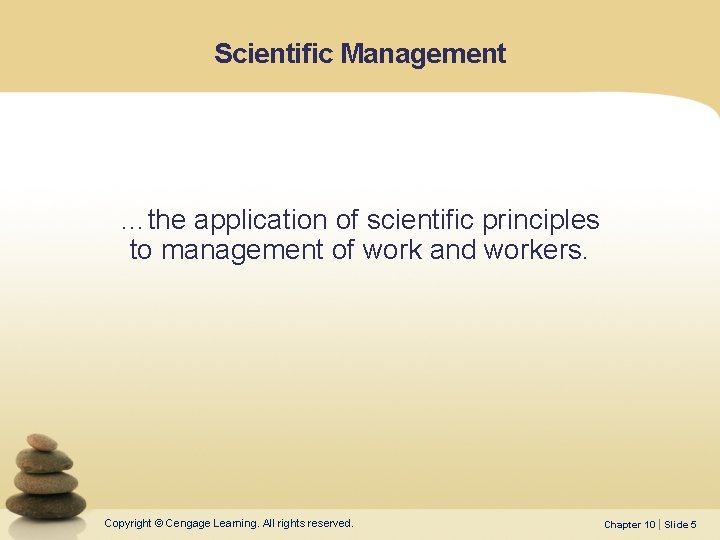 Scientific Management …the application of scientific principles to management of work and workers. Copyright Scientific Management …the application of scientific principles to management of work and workers. Copyright