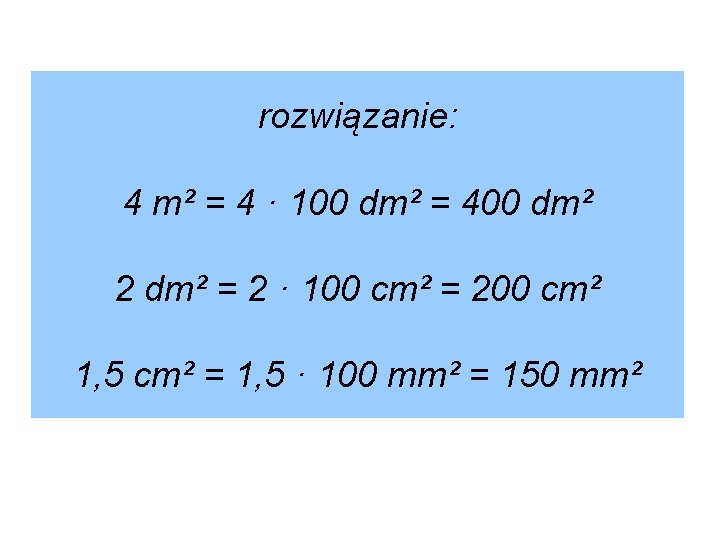 rozwiązanie: 4 m² = 4 · 100 dm² = 400 dm² 2 dm² =