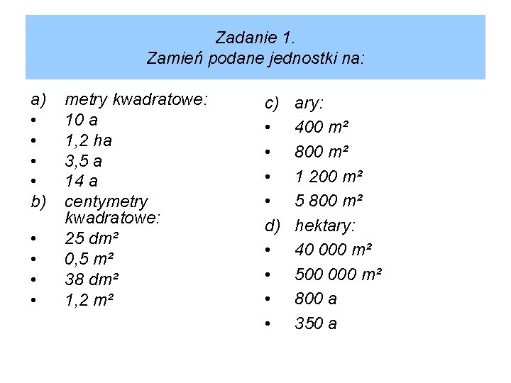 Zadanie 1. Zamień podane jednostki na: a) • • b) • • metry kwadratowe: