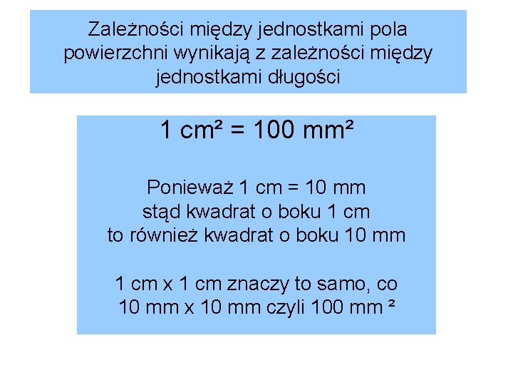 Zależności między jednostkami pola powierzchni wynikają z zależności między jednostkami długości 1 cm² =