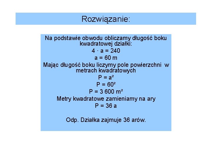 Rozwiązanie: Na podstawie obwodu obliczamy długość boku kwadratowej działki: 4 · a = 240