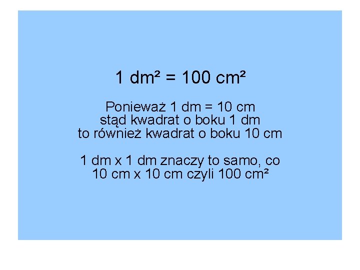 1 dm² = 100 cm² Ponieważ 1 dm = 10 cm stąd kwadrat o