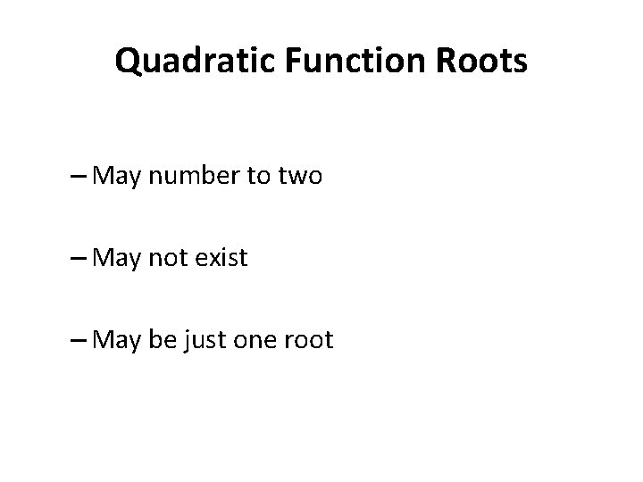 Quadratic Function Roots – May number to two – May not exist – May