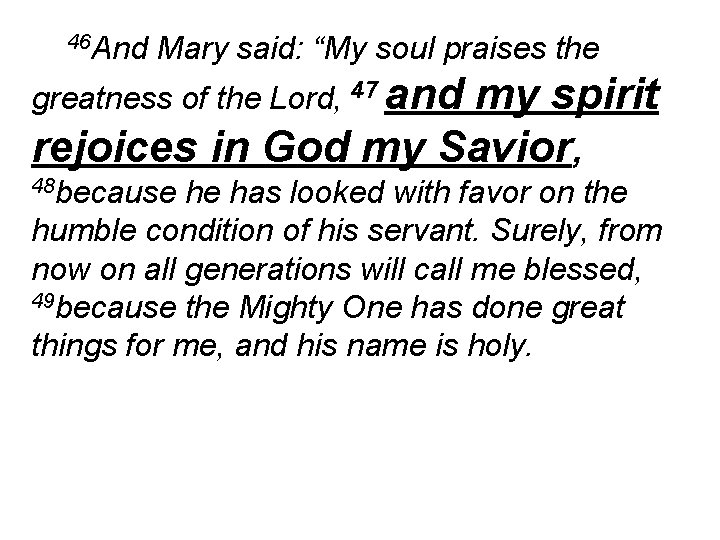 46 And Mary said: “My soul praises the greatness of the Lord, 47 and