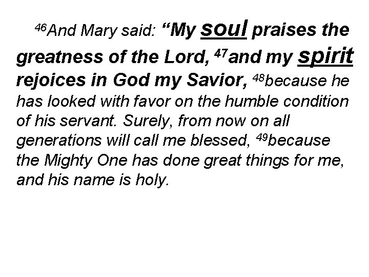 46 And Mary said: “My soul praises the greatness of the Lord, 47 and
