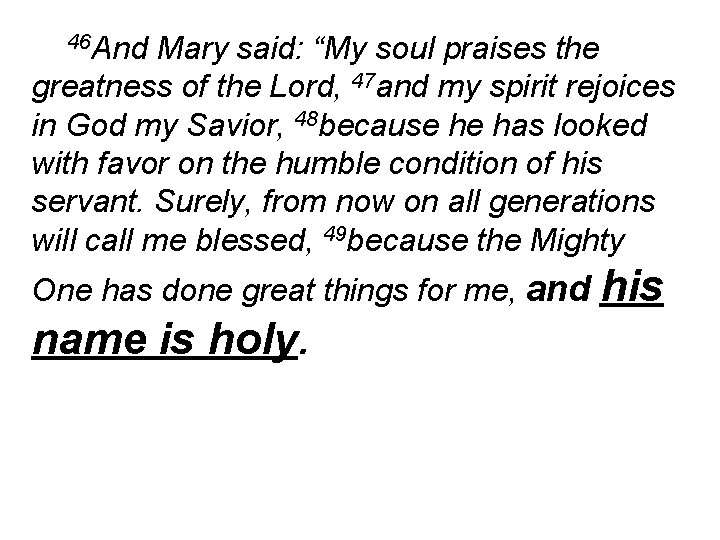 46 And Mary said: “My soul praises the greatness of the Lord, 47 and