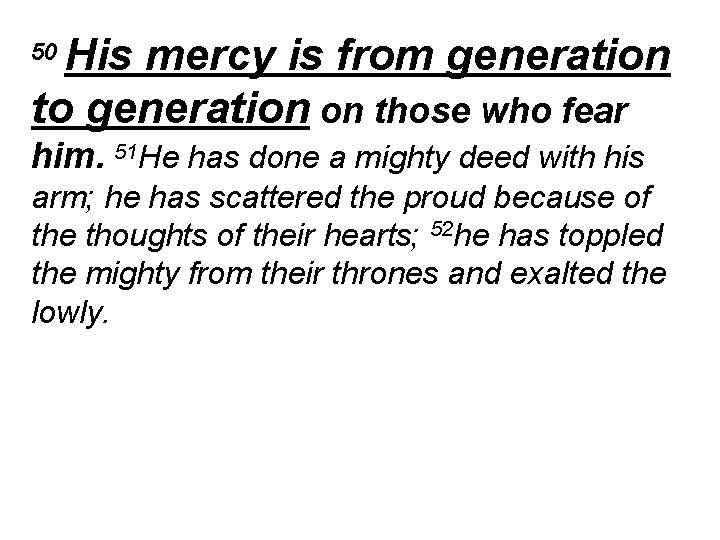 His mercy is from generation to generation on those who fear 50 him. 51