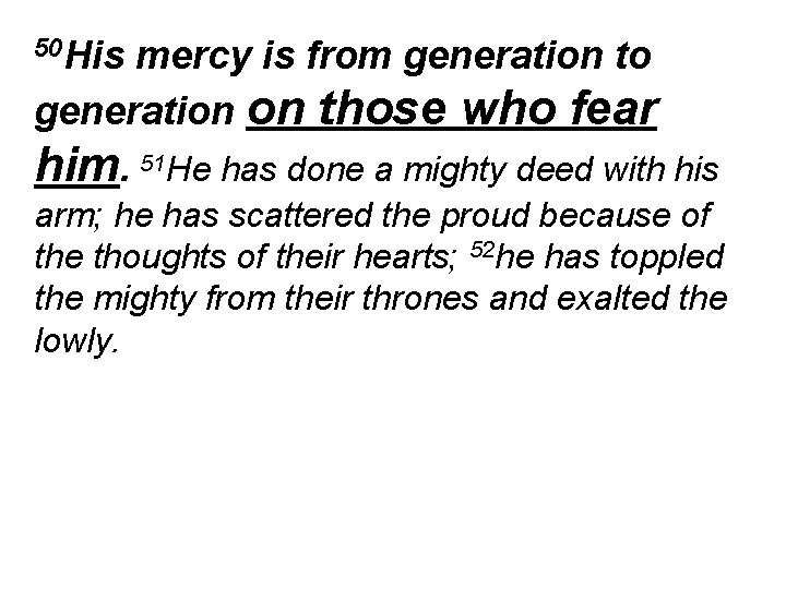 50 His mercy is from generation to generation on those who fear him. 51