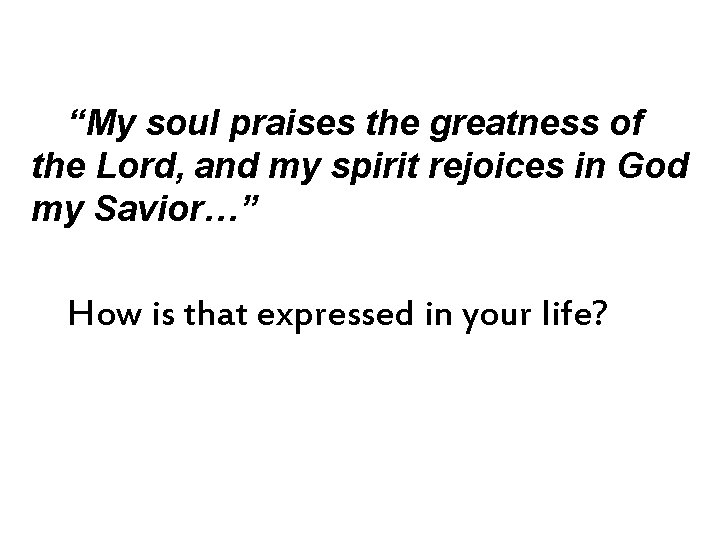 “My soul praises the greatness of the Lord, and my spirit rejoices in God