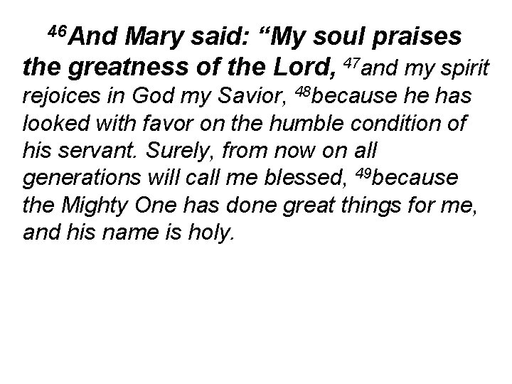 46 And Mary said: “My soul praises the greatness of the Lord, 47 and