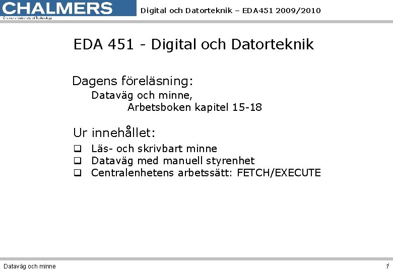 Digital och Datorteknik – EDA 451 2009/2010 EDA 451 - Digital och Datorteknik Dagens