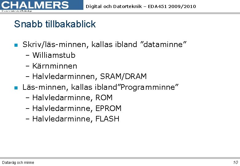 Digital och Datorteknik – EDA 451 2009/2010 Snabb tillbakablick n n Skriv/läs-minnen, kallas ibland