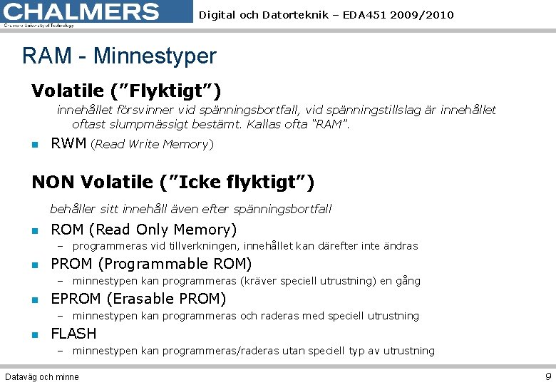 Digital och Datorteknik – EDA 451 2009/2010 RAM - Minnestyper Volatile (”Flyktigt”) innehållet försvinner