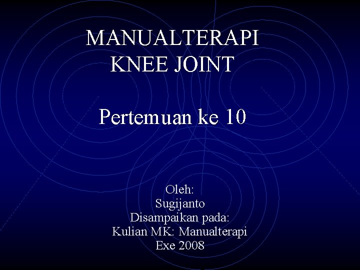 MANUALTERAPI KNEE JOINT Pertemuan ke 10 Oleh: Sugijanto Disampaikan pada: Kulian MK: Manualterapi Exe