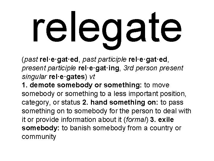 relegate (past rel·e·gat·ed, past participle rel·e·gat·ed, present participle rel·e·gat·ing, 3 rd person present singular