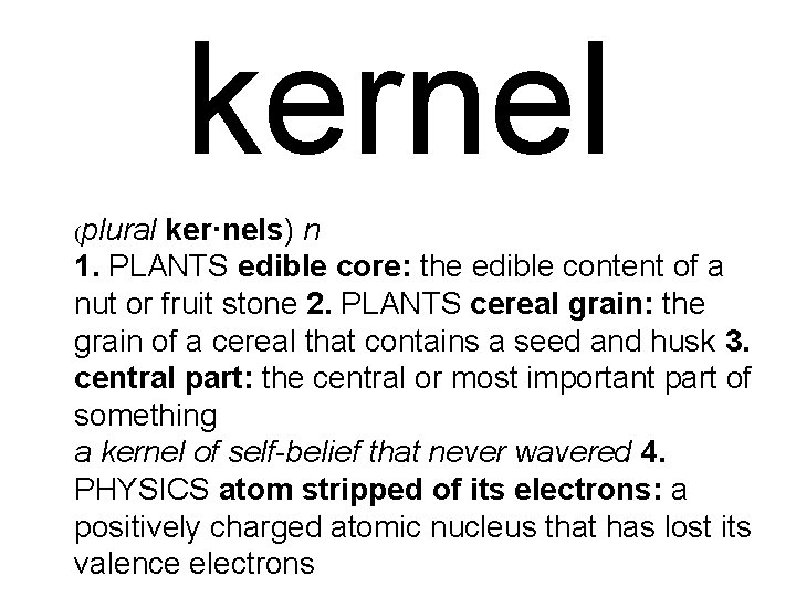 kernel (plural ker·nels) n 1. PLANTS edible core: the edible content of a nut