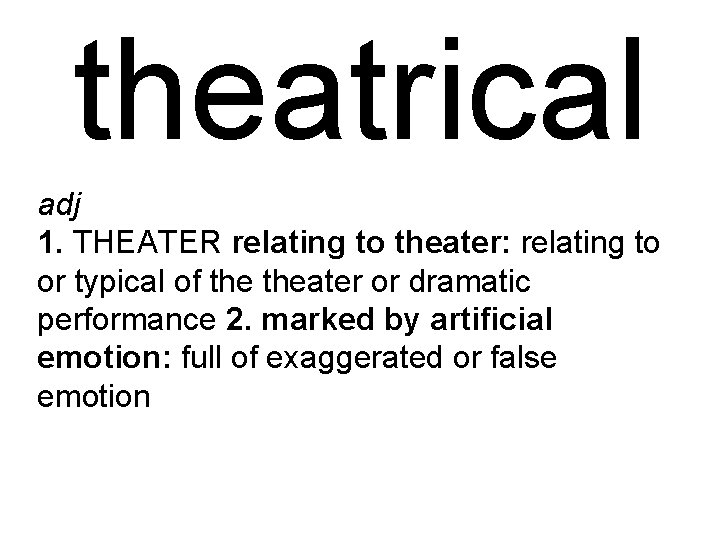 theatrical adj 1. THEATER relating to theater: relating to or typical of theater or