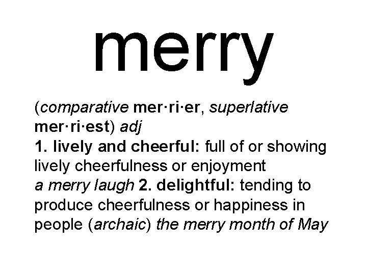 merry (comparative mer·ri·er, superlative mer·ri·est) adj 1. lively and cheerful: full of or showing