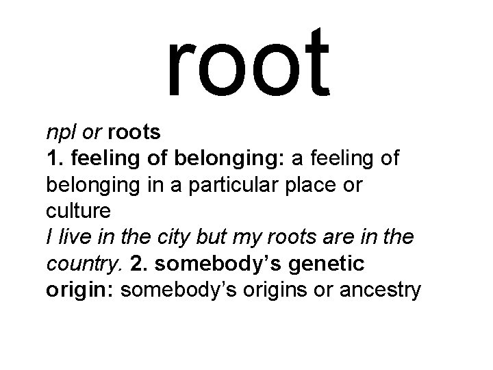 root npl or roots 1. feeling of belonging: a feeling of belonging in a