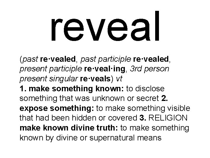 reveal (past re·vealed, past participle re·vealed, present participle re·veal·ing, 3 rd person present singular