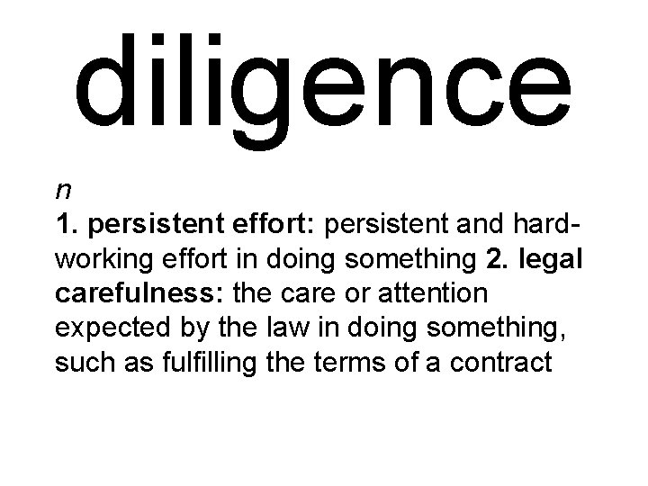 diligence n 1. persistent effort: persistent and hardworking effort in doing something 2. legal