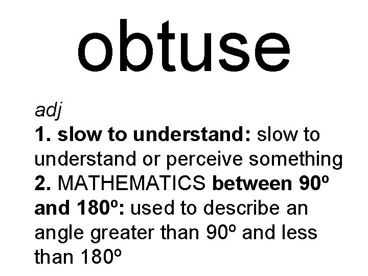 obtuse adj 1. slow to understand: slow to understand or perceive something 2. MATHEMATICS