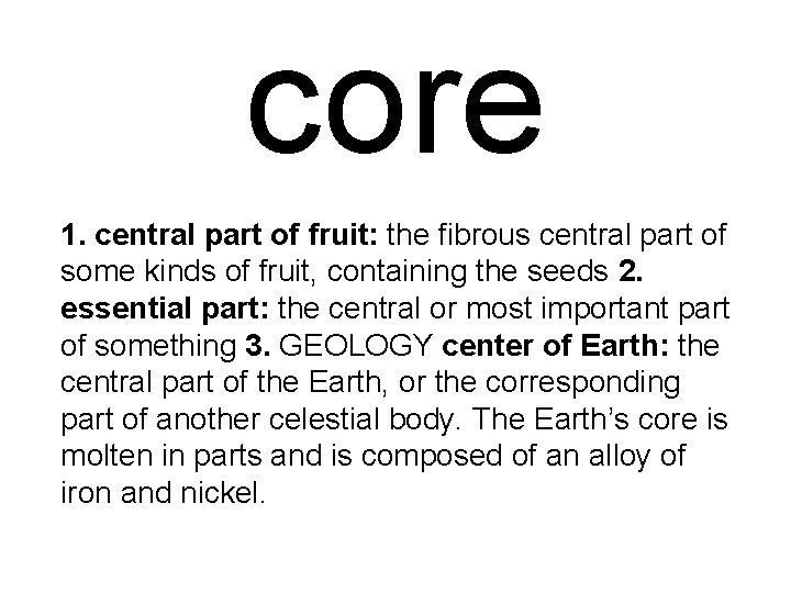core 1. central part of fruit: the fibrous central part of some kinds of