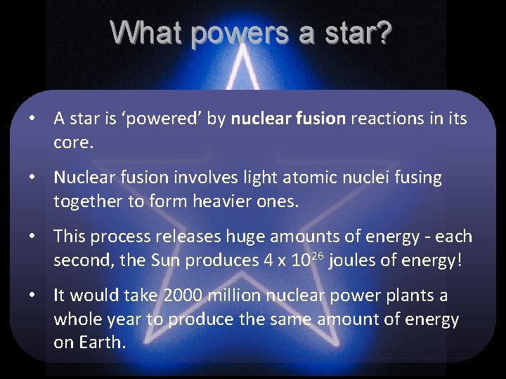 What powers a star? • A star is ‘powered’ by nuclear fusion reactions in