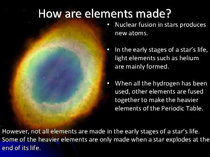 How are elements made? • Nuclear fusion in stars produces new atoms. • In