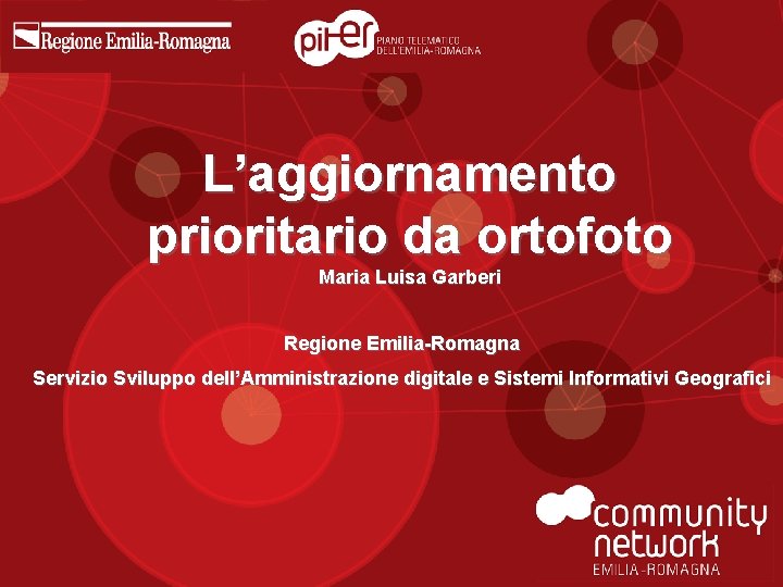 L’aggiornamento prioritario da ortofoto Maria Luisa Garberi Regione Emilia-Romagna Servizio Sviluppo dell’Amministrazione digitale e