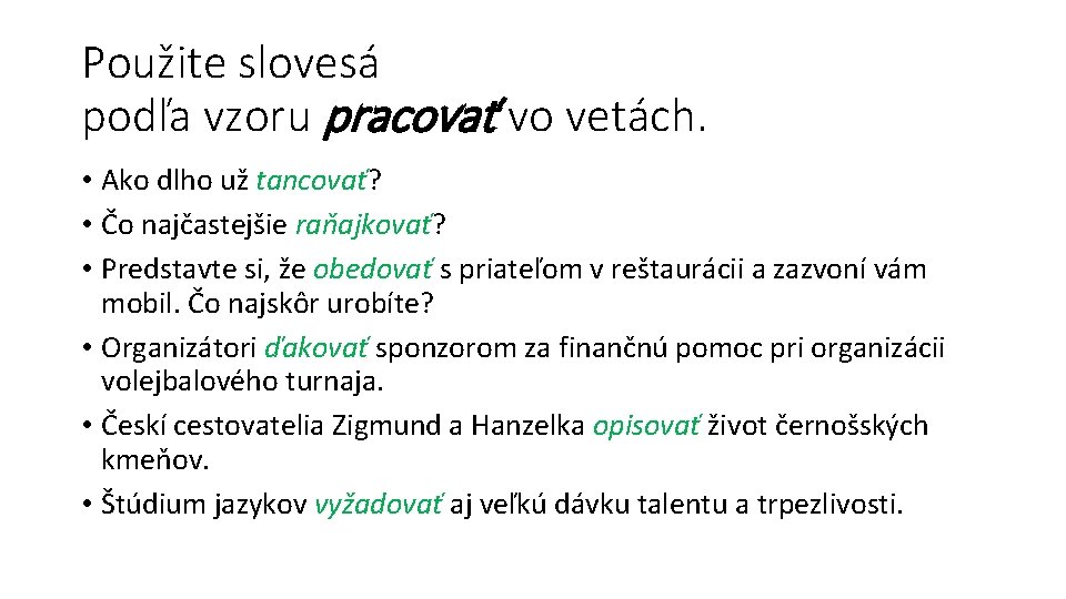 Použite slovesá podľa vzoru pracovať vo vetách. • Ako dlho už tancovať? • Čo