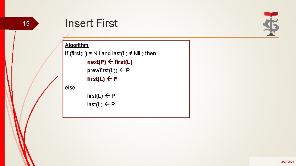 15 Insert First Algorithm If (first(L) ≠ Nil and last(L) ≠ Nil ) then
