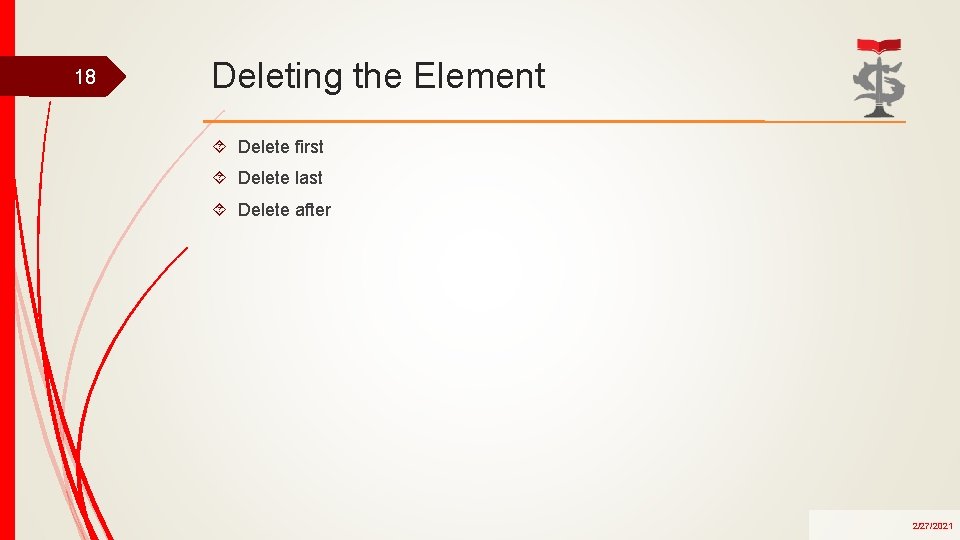 18 Deleting the Element Delete first Delete last Delete after 2/27/2021 