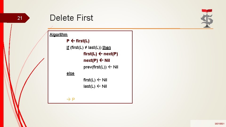 21 Delete First Algorithm P first(L) If (first(L) ≠ last(L)) then first(L) next(P) Nil