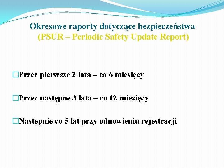 Okresowe raporty dotyczące bezpieczeństwa (PSUR – Periodic Safety Update Report) �Przez pierwsze 2 lata