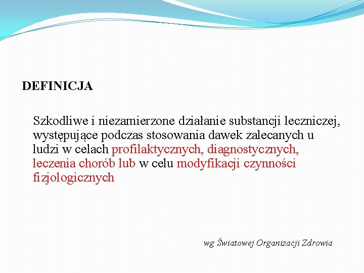 DEFINICJA Szkodliwe i niezamierzone działanie substancji leczniczej, występujące podczas stosowania dawek zalecanych u ludzi