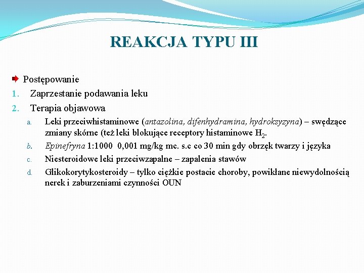 REAKCJA TYPU III Postępowanie 1. Zaprzestanie podawania leku 2. Terapia objawowa a. b. c.