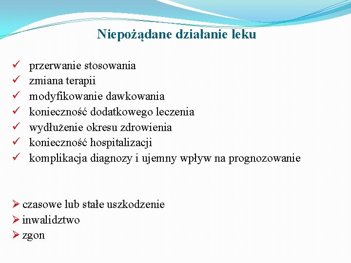 Niepożądane działanie leku ü ü ü ü przerwanie stosowania zmiana terapii modyfikowanie dawkowania konieczność