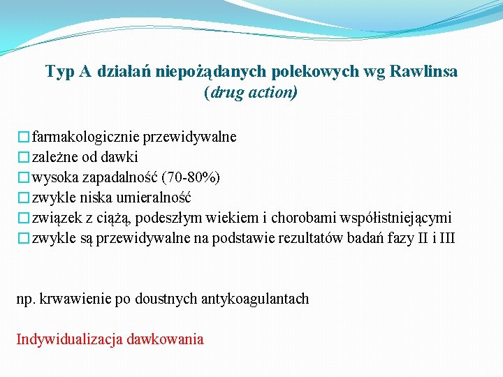 Typ A działań niepożądanych polekowych wg Rawlinsa (drug action) �farmakologicznie przewidywalne �zależne od dawki