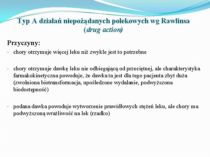 Typ A działań niepożądanych polekowych wg Rawlinsa (drug action) Przyczyny: - chory otrzymuje więcej