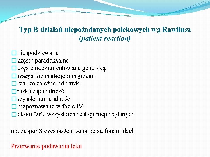 Typ B działań niepożądanych polekowych wg Rawlinsa (patient reaction) �niespodziewane �często paradoksalne �często udokumentowane