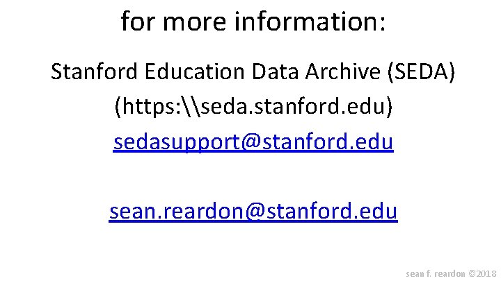 for more information: Stanford Education Data Archive (SEDA) (https: \seda. stanford. edu) sedasupport@stanford. edu for more information: Stanford Education Data Archive (SEDA) (https: \seda. stanford. edu) sedasupport@stanford. edu