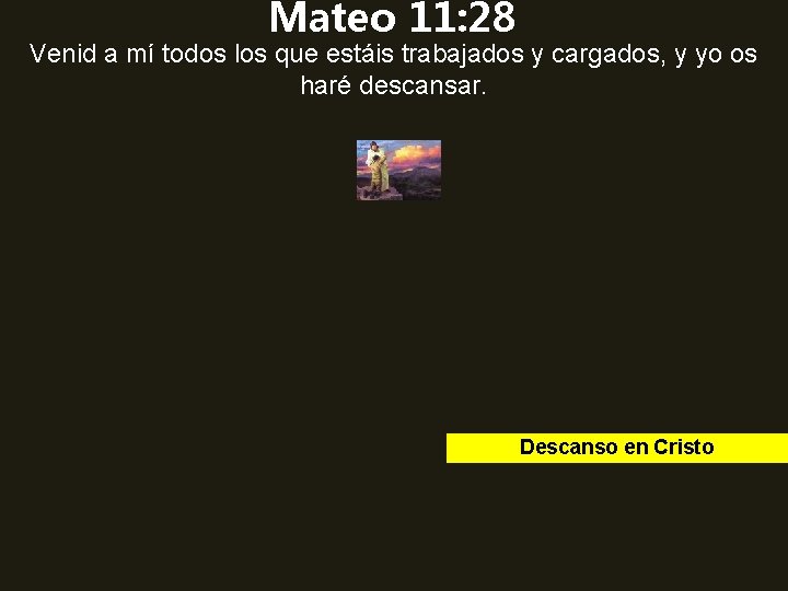 Mateo 11: 28 Venid a mí todos los que estáis trabajados y cargados, y