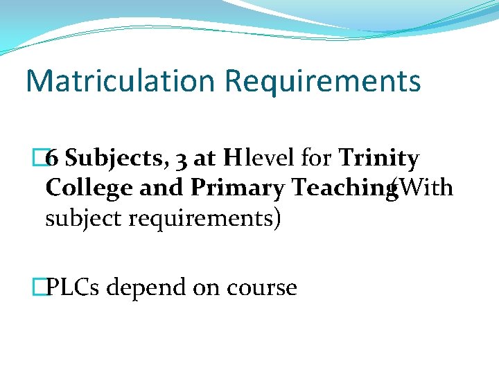 Matriculation Requirements � 6 Subjects, 3 at H level for Trinity College and Primary Matriculation Requirements � 6 Subjects, 3 at H level for Trinity College and Primary