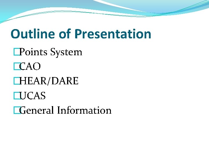Outline of Presentation �Points System �CAO �HEAR/DARE �UCAS �General Information Outline of Presentation �Points System �CAO �HEAR/DARE �UCAS �General Information
