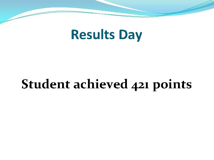 Results Day Student achieved 421 points Results Day Student achieved 421 points