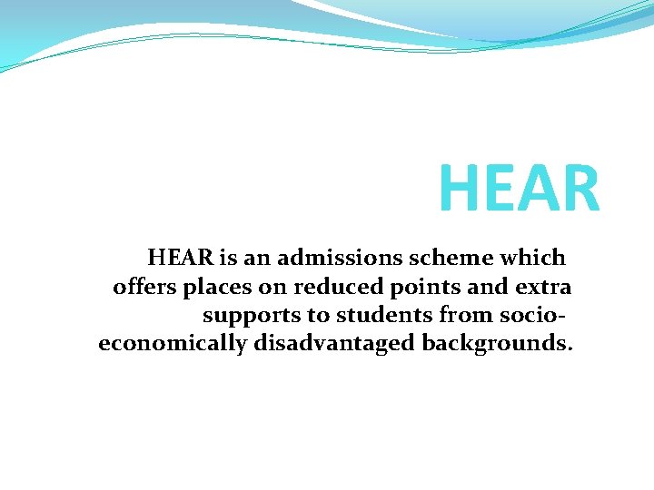 HEAR is an admissions scheme which offers places on reduced points and extra supports HEAR is an admissions scheme which offers places on reduced points and extra supports