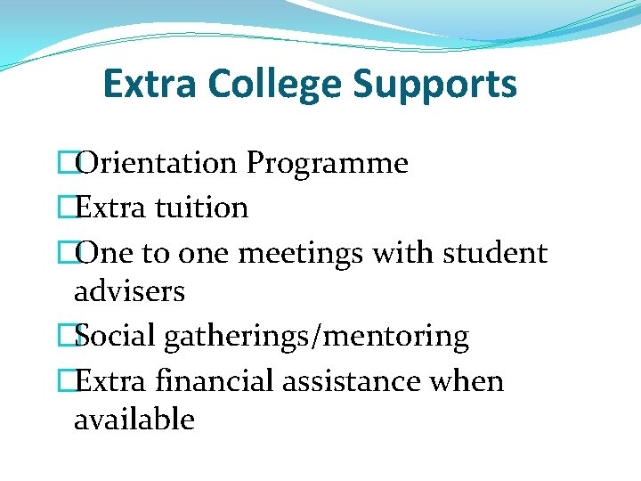 Extra College Supports �Orientation Programme �Extra tuition �One to one meetings with student advisers Extra College Supports �Orientation Programme �Extra tuition �One to one meetings with student advisers