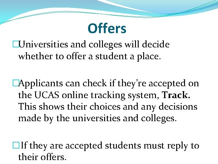 Offers �Universities and colleges will decide whether to offer a student a place. �Applicants Offers �Universities and colleges will decide whether to offer a student a place. �Applicants